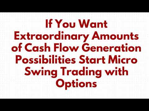 If You Want Extraordinary Amounts of Cash Flow Generation Possibilities Start Micro Swing Trading